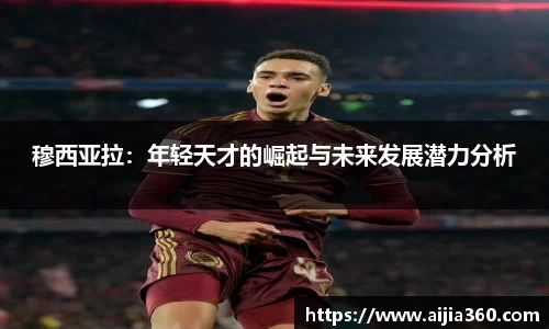 穆西亚拉：年轻天才的崛起与未来发展潜力分析